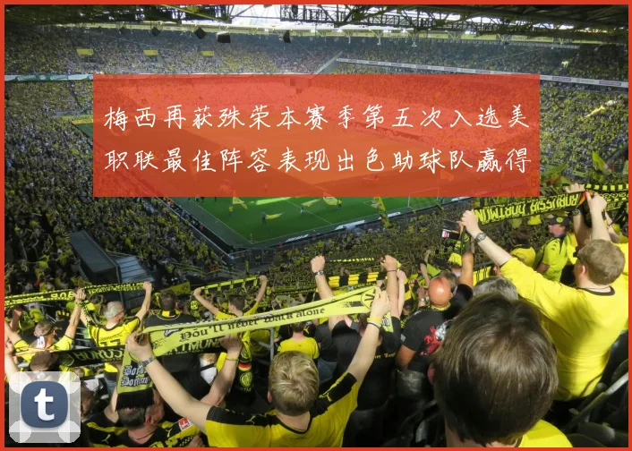 梅西再获殊荣本赛季第五次入选美职联最佳阵容表现出色助球队赢得胜利
